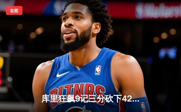 库里狂飙9记三分砍下42分 勇士加时险胜凯尔特人扳平总比分