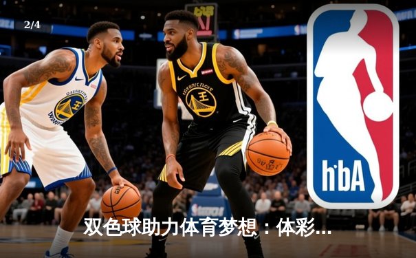 双色球助力体育梦想：体彩公益金支持青少年篮球赛事创佳绩 - 2