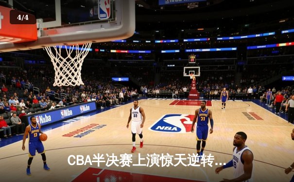 CBA半决赛上演惊天逆转，广东宏远加时绝杀辽宁本钢 - 4