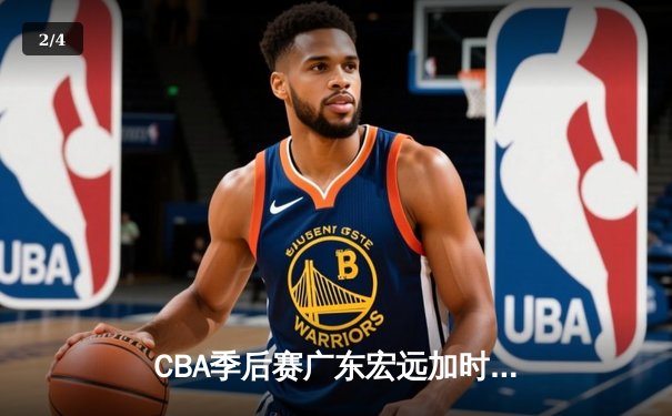 CBA季后赛广东宏远加时险胜辽宁本钢 赵睿关键三分锁定胜局 - 2